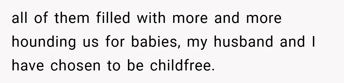all of them filled with more and more hounding us for babies, my husband and I have chosen to be childfree.