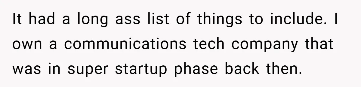 It had a long ass list of things to include. I own a communications tech company that was in super startup phase back then.