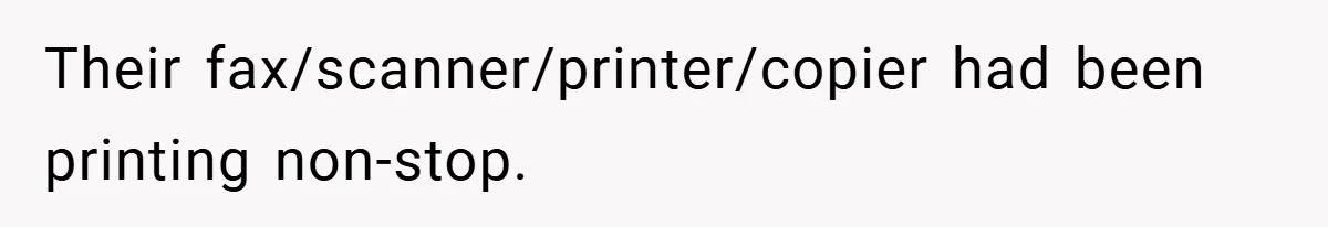 Their fax/scanner/printer/copier had been printing non-stop.