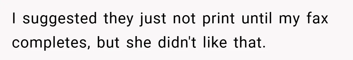 I suggested they just not print until my fax completes, but she didn't like that.