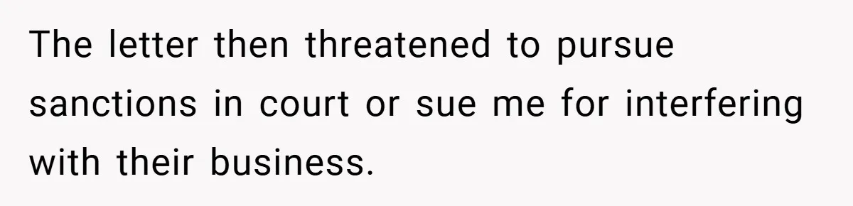 The letter then threatened to pursue sanctions in court or sue me for interfering with their business.