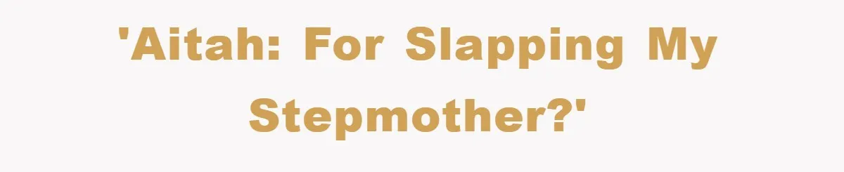 'AITAH: For slapping my Stepmother?'