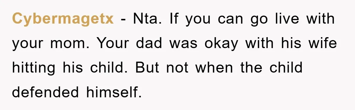 Cybermagetx − Nta. If you can go live with your mom. Your dad was okay with his wife hitting his child. But not when the child defended himself.