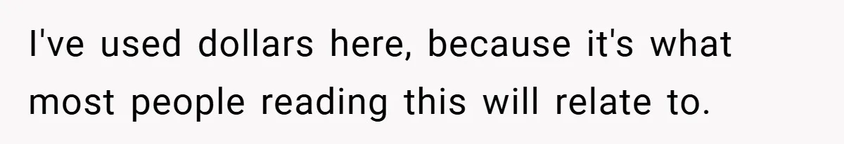 I've used dollars here, because it's what most people reading this will relate to.