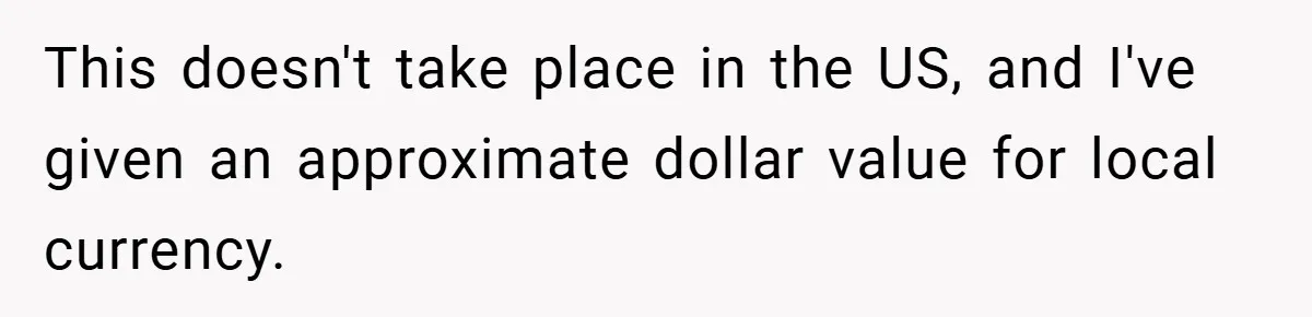 This doesn't take place in the US, and I've given an approximate dollar value for local currency.