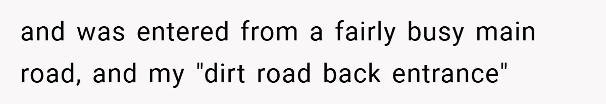 and was entered from a fairly busy main road, and my "dirt road back entrance"