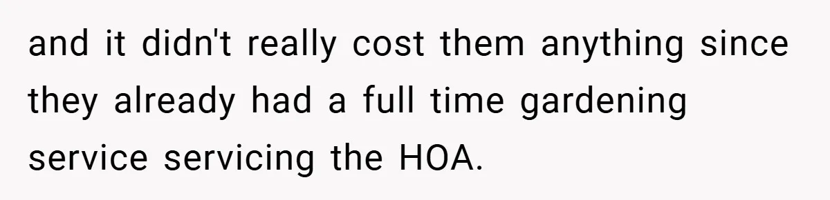 and it didn't really cost them anything since they already had a full time gardening service servicing the HOA.