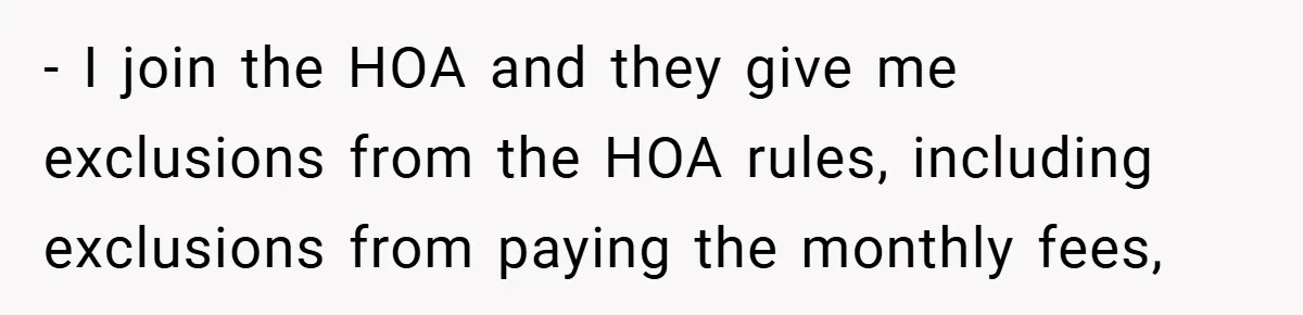 - I join the HOA and they give me exclusions from the HOA rules, including exclusions from paying the monthly fees,
