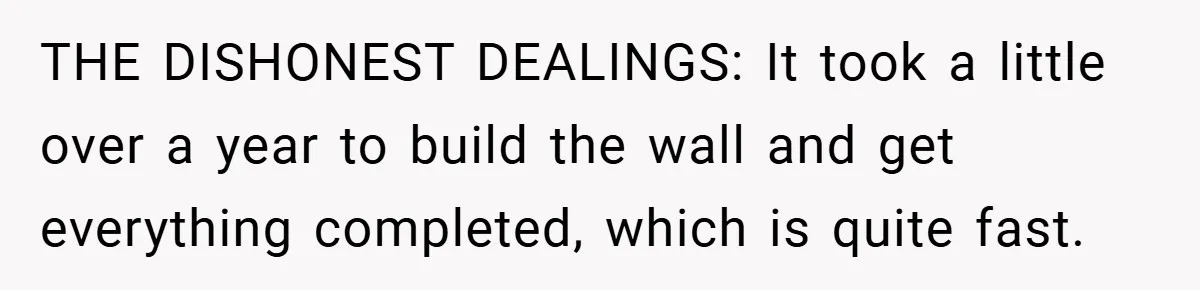 THE DISHONEST DEALINGS: It took a little over a year to build the wall and get everything completed, which is quite fast.