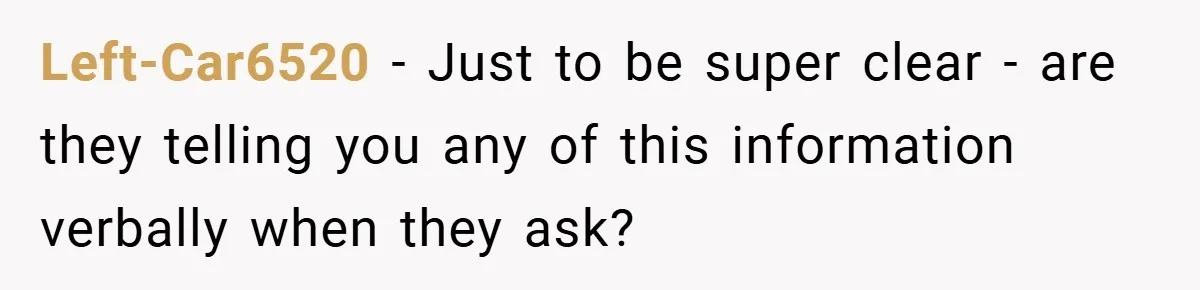 Left-Car6520 − Just to be super clear - are they telling you any of this information verbally when they ask?