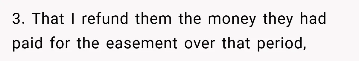 3. That I refund them the money they had paid for the easement over that period,