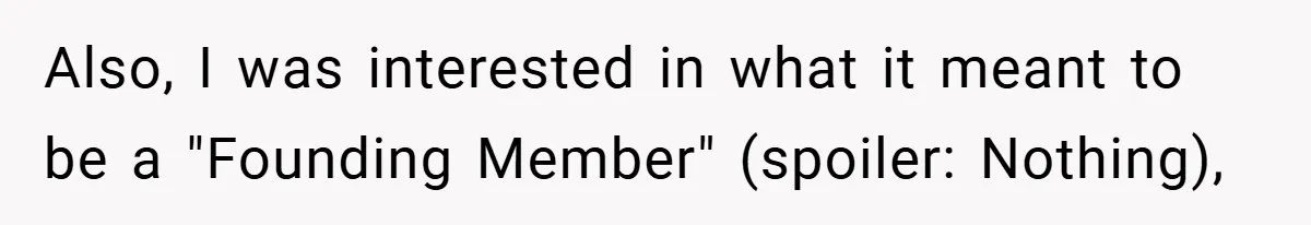 Also, I was interested in what it meant to be a "Founding Member" (spoiler: Nothing),