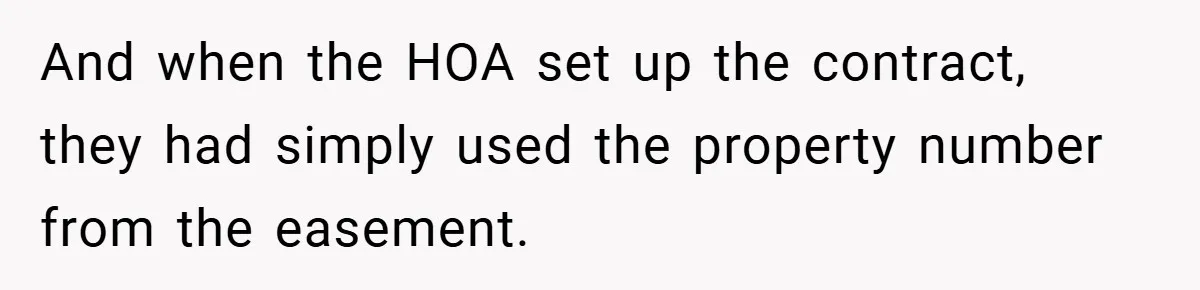 And when the HOA set up the contract, they had simply used the property number from the easement.