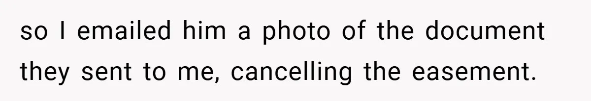 so I emailed him a photo of the document they sent to me, cancelling the easement.