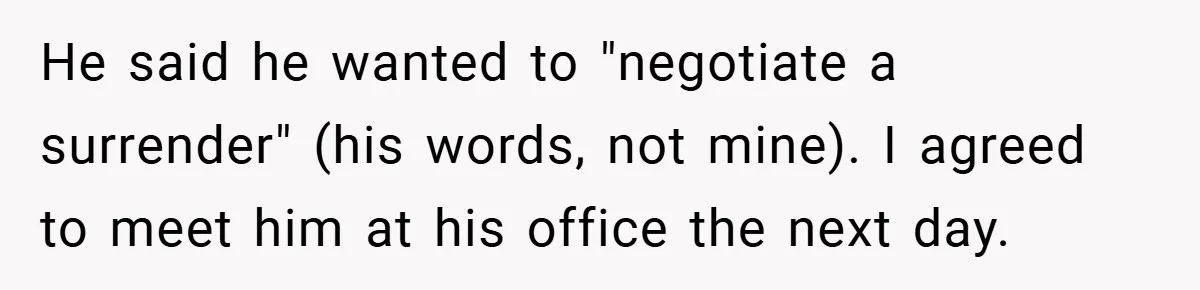 He said he wanted to "negotiate a surrender" (his words, not mine). I agreed to meet him at his office the next day.