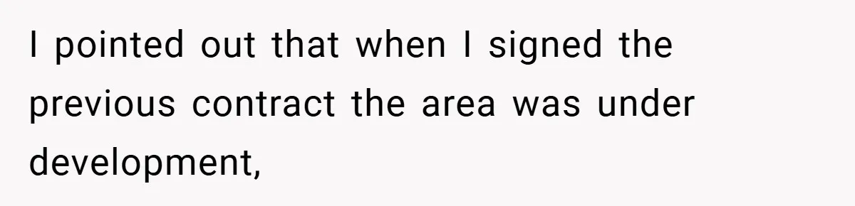 I pointed out that when I signed the previous contract the area was under development,