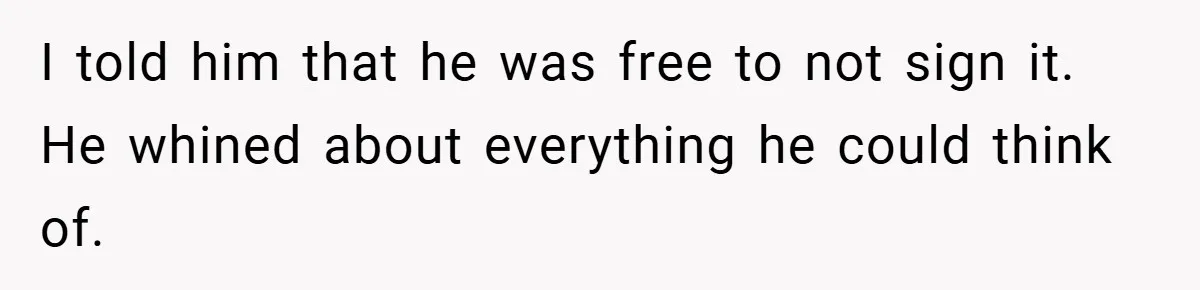 I told him that he was free to not sign it. He whined about everything he could think of.