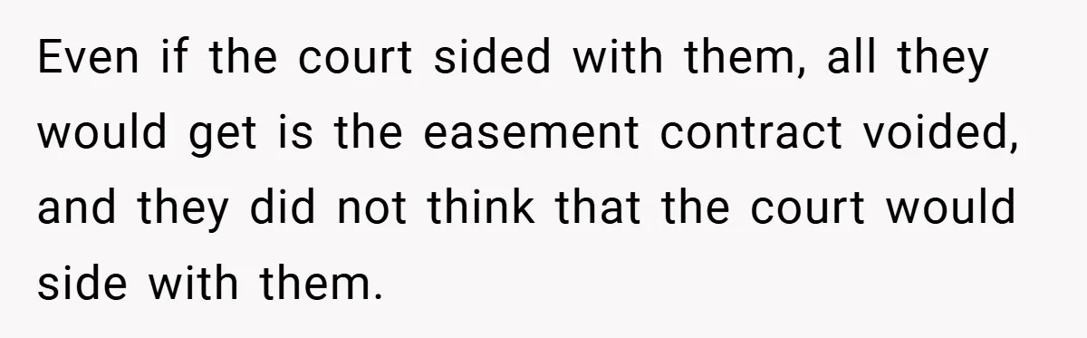 Even if the court sided with them, all they would get is the easement contract voided, and they did not think that the court would side with them.