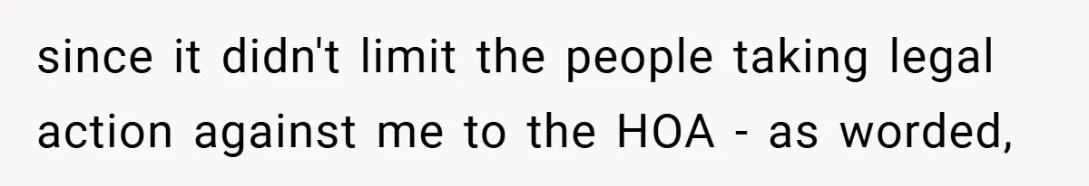 since it didn't limit the people taking legal action against me to the HOA - as worded,