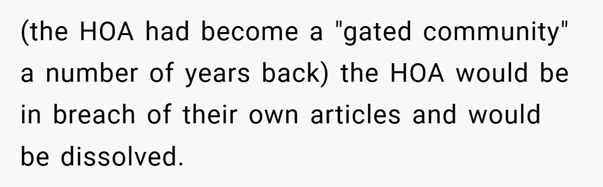 (the HOA had become a "gated community" a number of years back) the HOA would be in breach of their own articles and would be dissolved.