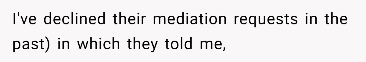 I've declined their mediation requests in the past) in which they told me,