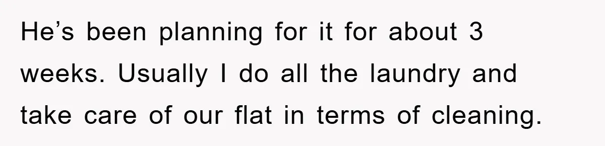 Man's Career Chance At Risk Due To Stressed-Out Girlfriend Purposely Skips Promised Laundry He’s been planning for it for about 3 weeks. Usually I do all the laundry and take care of our flat in terms of cleaning.