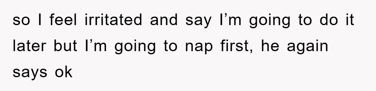 Man's Career Chance At Risk Due To Stressed-Out Girlfriend Purposely Skips Promised Laundry so I feel irritated and say I’m going to do it later but I’m going to nap first, he again says ok