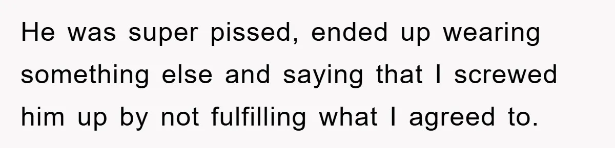 Man's Career Chance At Risk Due To Stressed-Out Girlfriend Purposely Skips Promised Laundry He was super pissed, ended up wearing something else and saying that I screwed him up by not fulfilling what I agreed to.