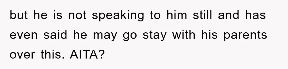 Man's Career Chance At Risk Due To Stressed-Out Girlfriend Purposely Skips Promised Laundry but he is not speaking to him still and has even said he may go stay with his parents over this. AITA?