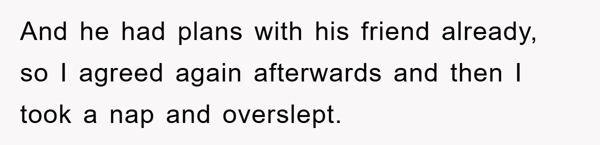 Man's Career Chance At Risk Due To Stressed-Out Girlfriend Purposely Skips Promised Laundry And he had plans with his friend already, so I agreed again afterwards and then I took a nap and overslept.
