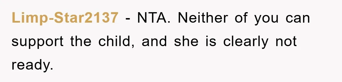 Limp-Star2137 − NTA. Neither of you can support the child, and she is clearly not ready.