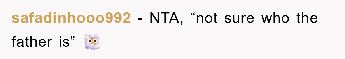 safadinhooo992 − NTA, “not sure who the father is” 😶‍🌫️