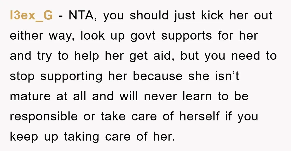 l3ex_G − NTA, you should just kick her out either way, look up govt supports for her and try to help her get aid, but you need to stop supporting...