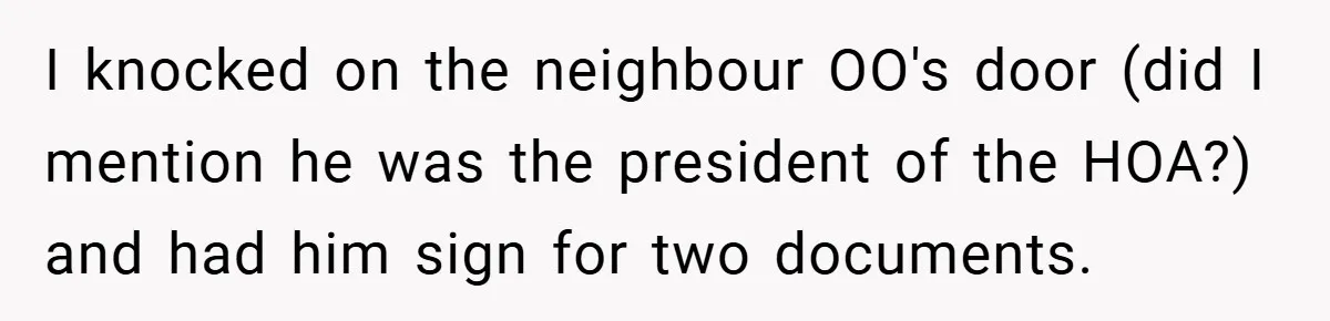 I knocked on the neighbour OO's door (did I mention he was the president of the HOA?) and had him sign for two documents.