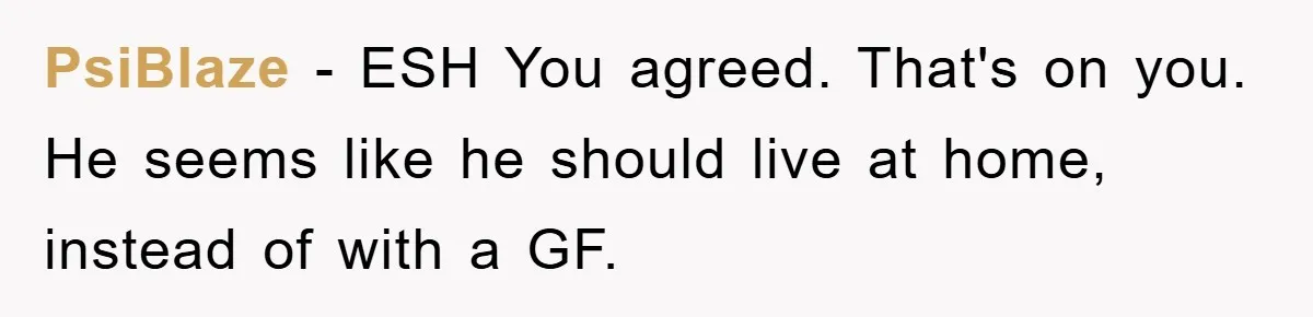 Man's Career Chance At Risk Due To Stressed-Out Girlfriend Purposely Skips Promised Laundry PsiBlaze − ESH You agreed. That's on you. He seems like he should live at home, instead of with a GF.