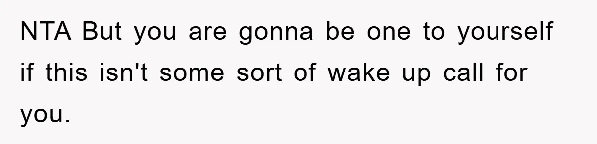 Man's Career Chance At Risk Due To Stressed-Out Girlfriend Purposely Skips Promised Laundry NTA But you are gonna be one to yourself if this isn't some sort of wake up call for you.