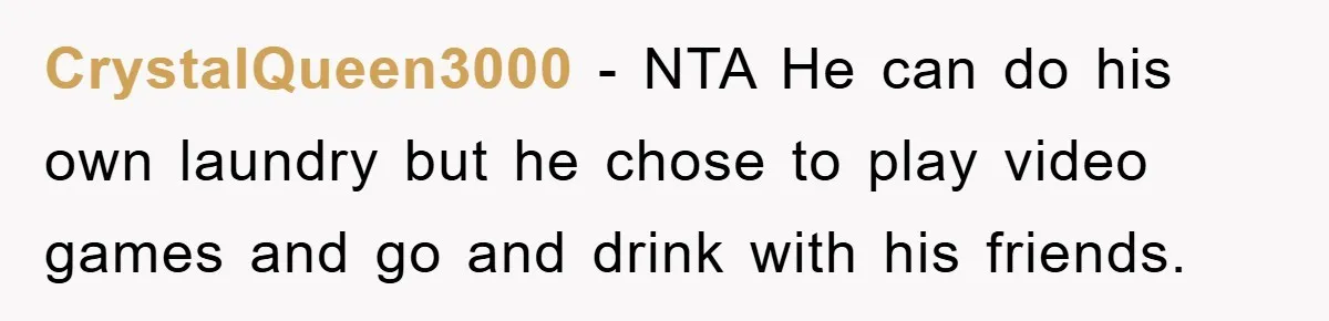 Man's Career Chance At Risk Due To Stressed-Out Girlfriend Purposely Skips Promised Laundry CrystalQueen3000 − NTA He can do his own laundry but he chose to play video games and go and drink with his friends.