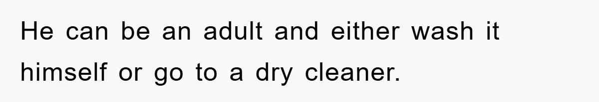Man's Career Chance At Risk Due To Stressed-Out Girlfriend Purposely Skips Promised Laundry He can be an adult and either wash it himself or go to a dry cleaner.