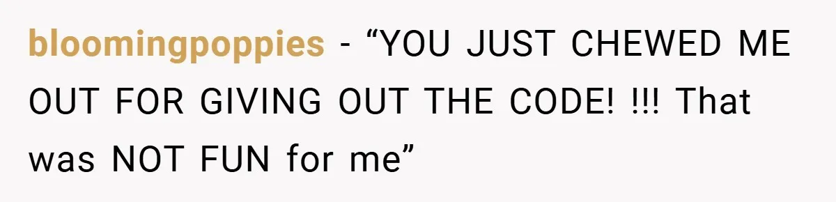 bloomingpoppies − “YOU JUST CHEWED ME OUT FOR GIVING OUT THE CODE! !!! That was NOT FUN for me”