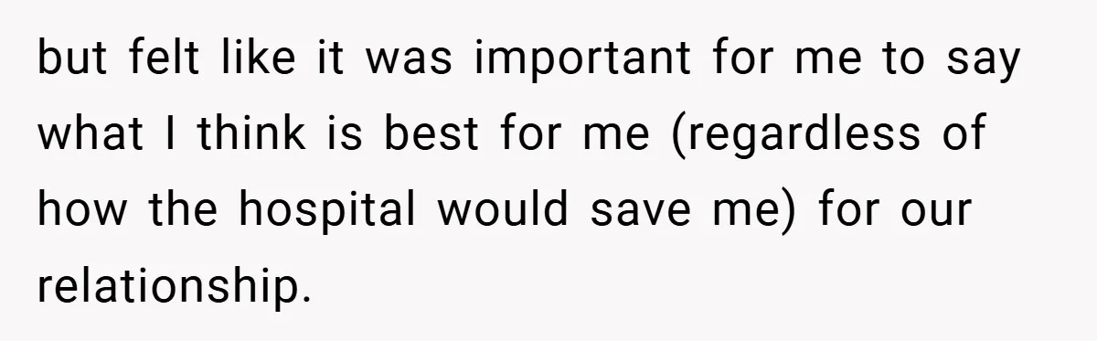 but felt like it was important for me to say what I think is best for me (regardless of how the hospital would save me) for our relationship.