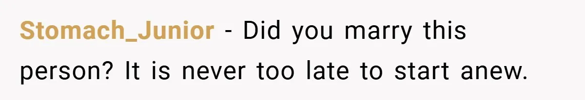 Stomach_Junior − Did you marry this person? It is never too late to start anew.