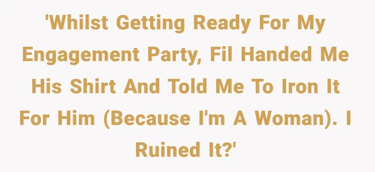 'Whilst getting ready for my engagement party, FIL handed me his shirt and told me to iron it for him (because I'm a woman). I ruined it?'
