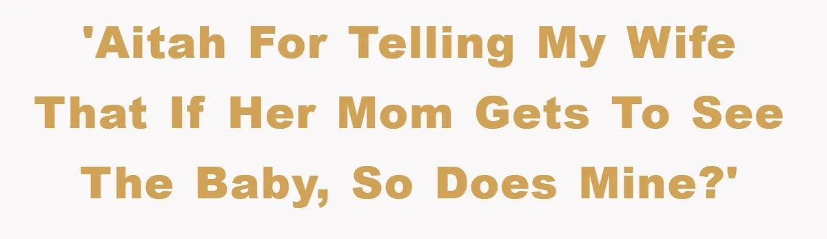 'Aitah for telling my wife that if her mom gets to see the baby, so does mine?'