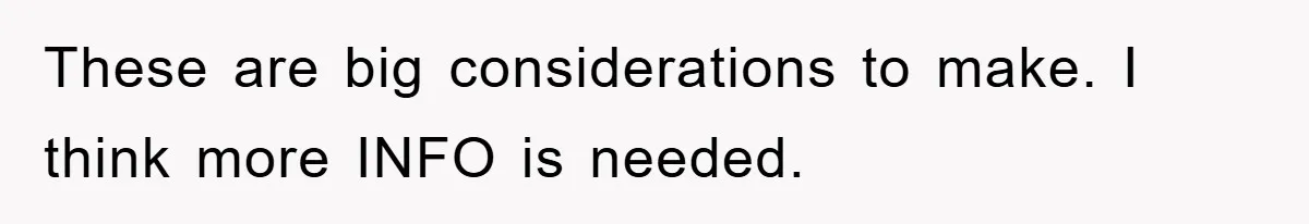 These are big considerations to make. I think more INFO is needed.