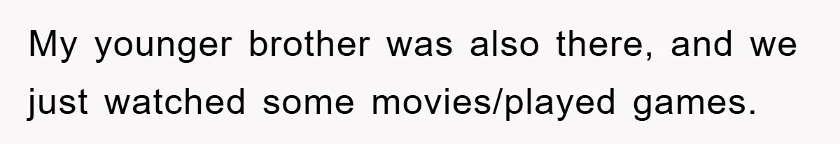 My younger brother was also there, and we just watched some movies/played games.