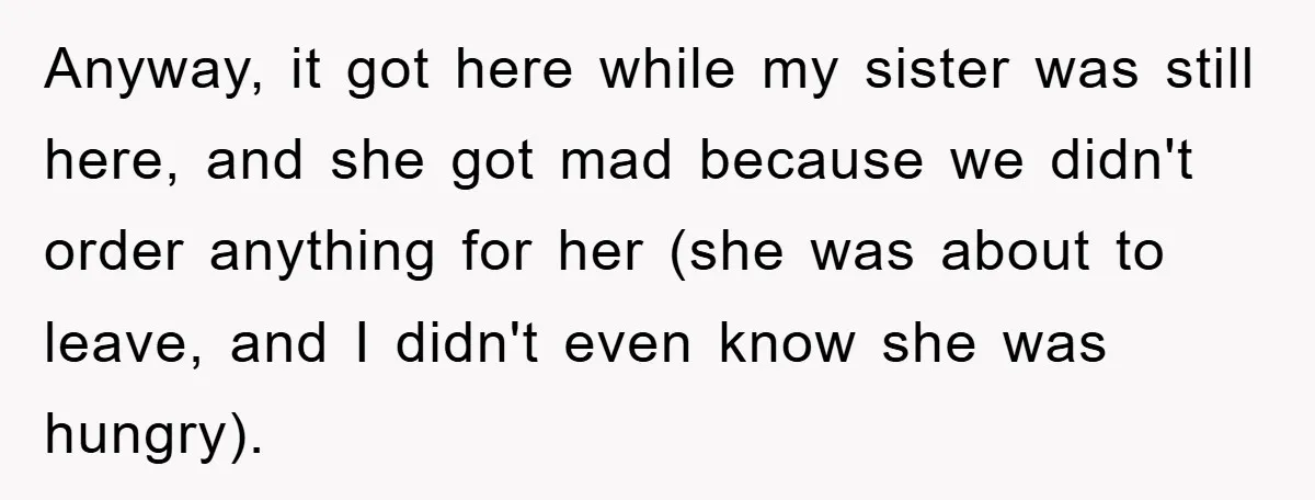 Anyway, it got here while my sister was still here, and she got mad because we didn't order anything for her (she was about to leave, and I didn't even...