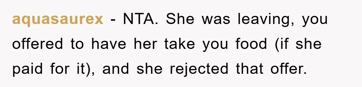 aquasaurex − NTA. She was leaving, you offered to have her take you food (if she paid for it), and she rejected that offer.
