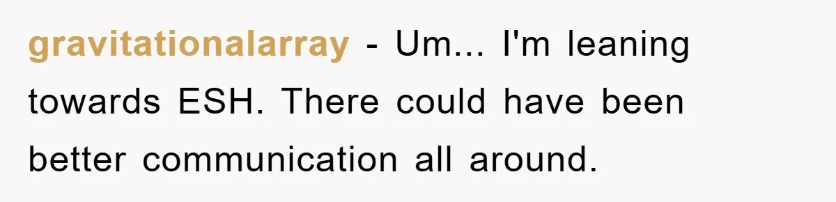 gravitationalarray − Um... I'm leaning towards ESH. There could have been better communication all around.