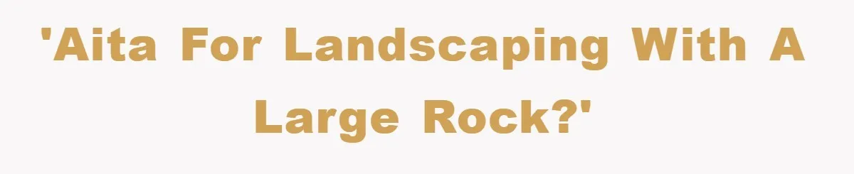 'AITA for landscaping with a large rock?'