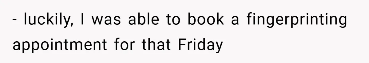 - luckily, I was able to book a fingerprinting appointment for that Friday